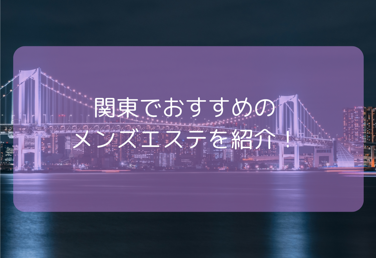 関東でおすすめのメンズエステを紹介